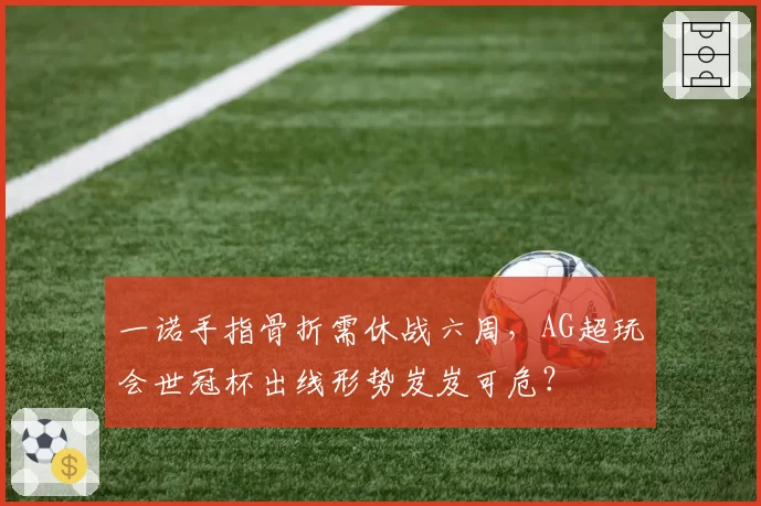 一诺手指骨折需休战六周,AG超玩会世冠杯出线形势岌岌可危?