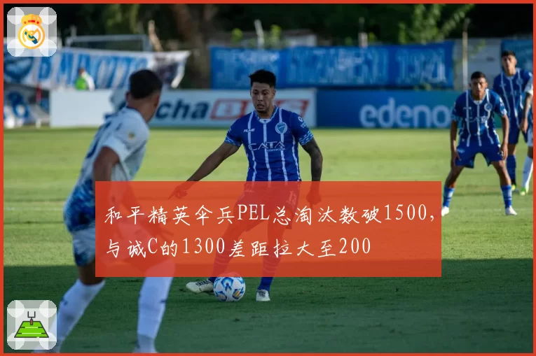 和平精英伞兵PEL总淘汰数破1500,与诚C的1300差距拉大至200