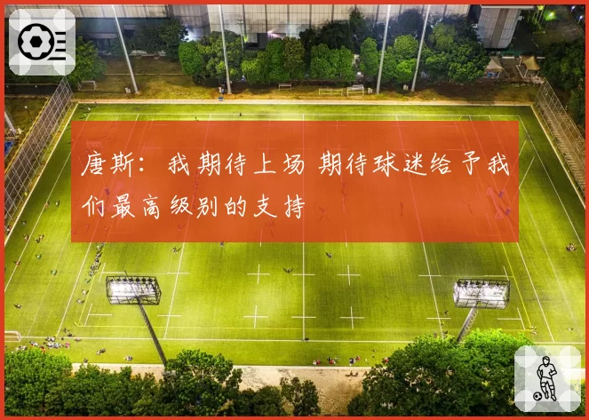 唐斯：我期待上场 期待球迷给予我们最高级别的支持